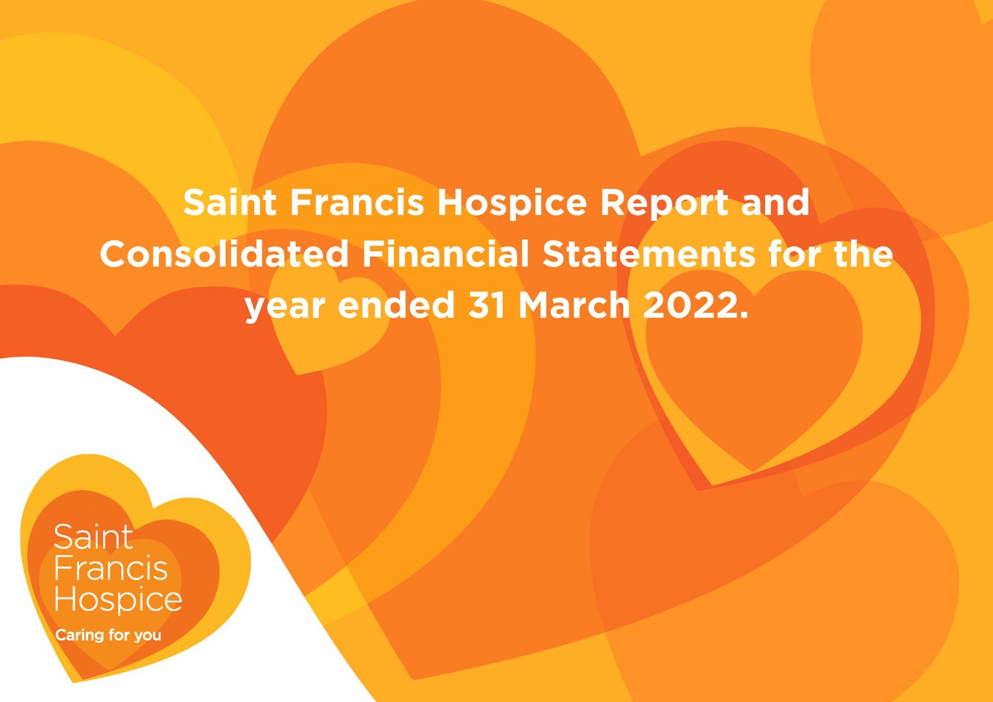 Saint Francis Hospice Report and Consolidated Financial Statements for the year ended 31 March 2022.